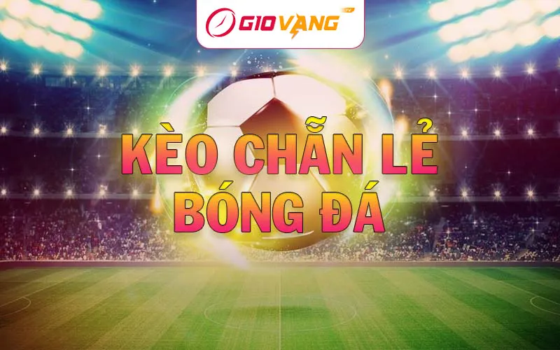 Kèo Chẵn Lẻ Là Gì? Khi Nào Cược Chẵn, Khi Nào Nên Đánh Lẻ